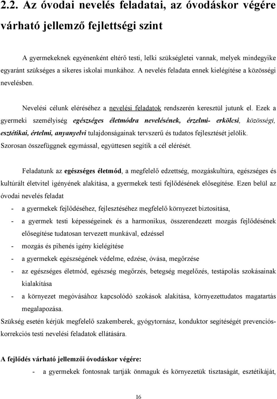 Ezek a gyermeki személyiség egészséges életmódra nevelésének, érzelmi- erkölcsi, közösségi, esztétikai, értelmi, anyanyelvi tulajdonságainak tervszerű és tudatos fejlesztését jelölik.