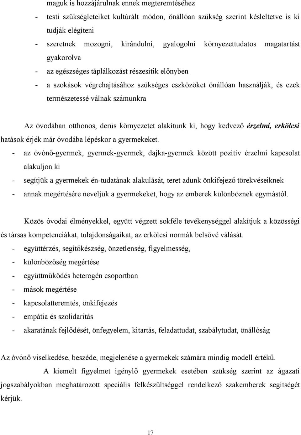 Az óvodában otthonos, derűs környezetet alakítunk ki, hogy kedvező érzelmi, erkölcsi hatások érjék már óvodába lépéskor a gyermekeket.