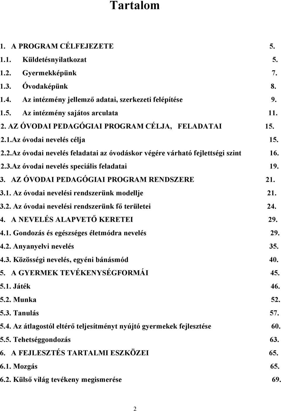 Az óvodai nevelés speciális feladatai 19. 3. AZ ÓVODAI PEDAGÓGIAI PROGRAM RENDSZERE 21. 3.1. Az óvodai nevelési rendszerünk modellje 21. 3.2. Az óvodai nevelési rendszerünk fő területei 24. 4.