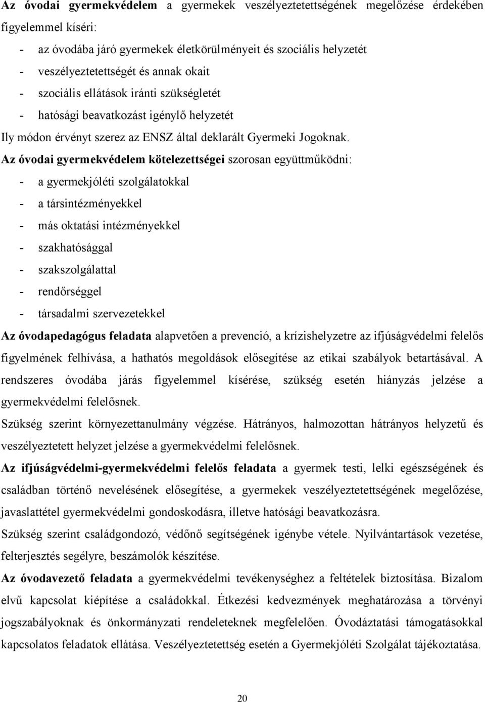 Az óvodai gyermekvédelem kötelezettségei szorosan együttműködni: - a gyermekjóléti szolgálatokkal - a társintézményekkel - más oktatási intézményekkel - szakhatósággal - szakszolgálattal -