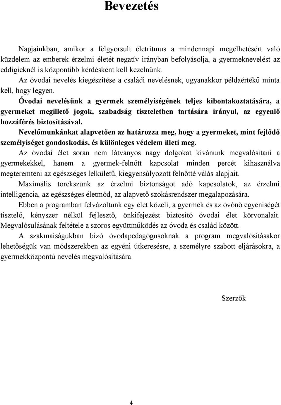 Óvodai nevelésünk a gyermek személyiségének teljes kibontakoztatására, a gyermeket megillető jogok, szabadság tiszteletben tartására irányul, az egyenlő hozzáférés biztosításával.