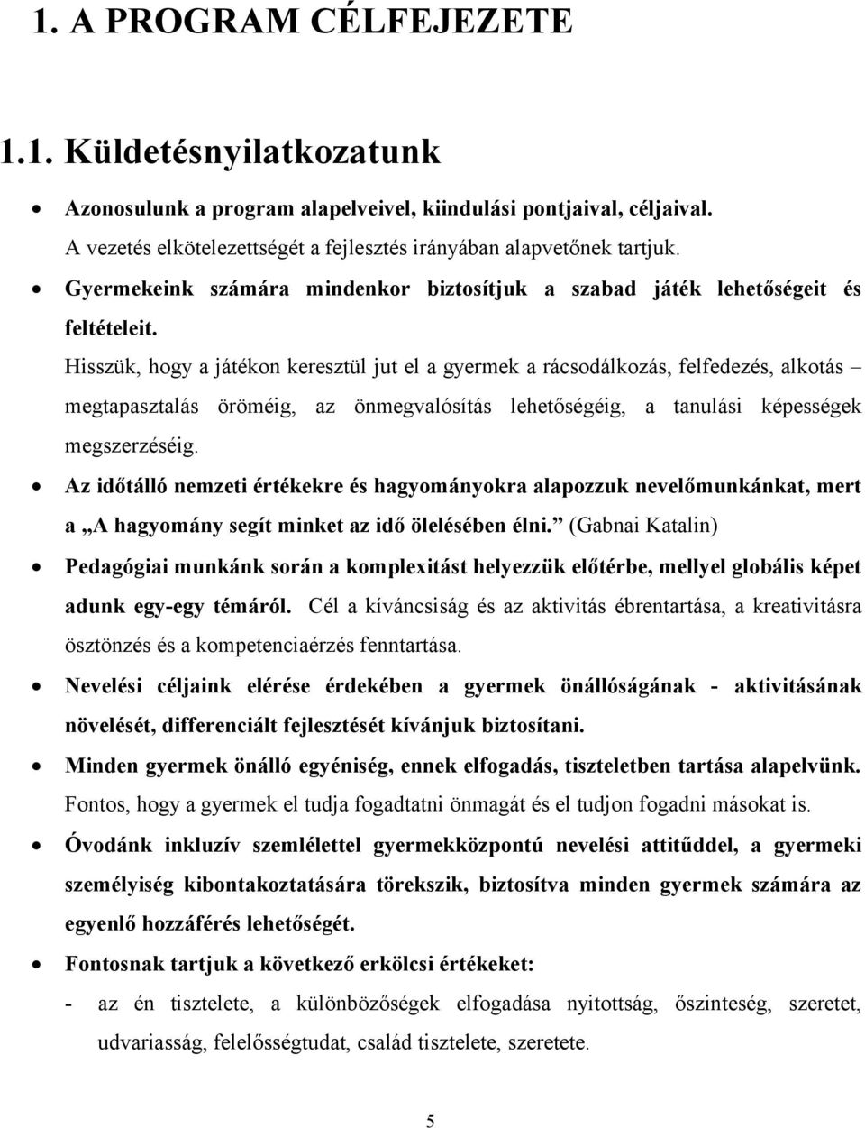 Hisszük, hogy a játékon keresztül jut el a gyermek a rácsodálkozás, felfedezés, alkotás megtapasztalás öröméig, az önmegvalósítás lehetőségéig, a tanulási képességek megszerzéséig.