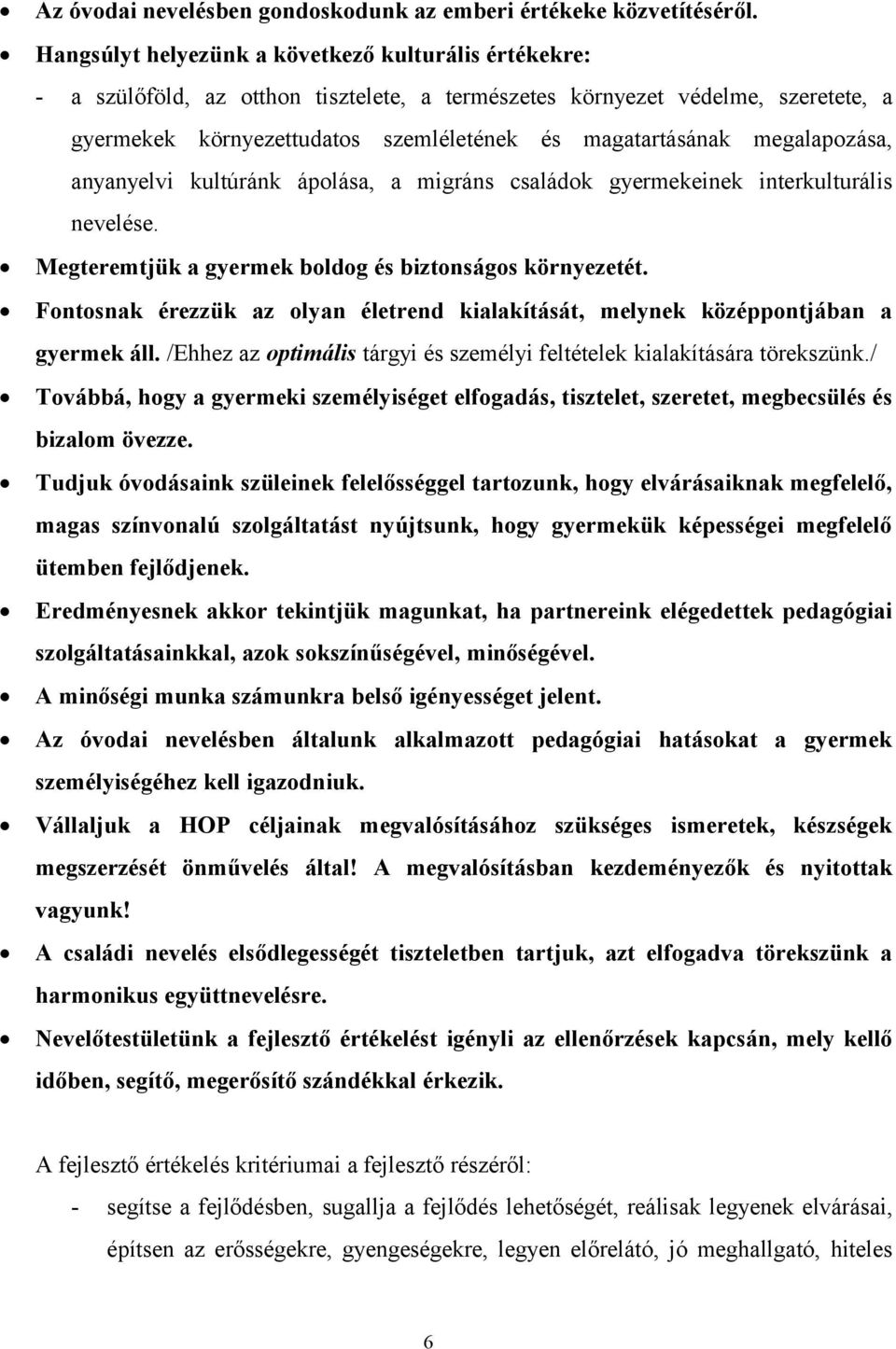 megalapozása, anyanyelvi kultúránk ápolása, a migráns családok gyermekeinek interkulturális nevelése. Megteremtjük a gyermek boldog és biztonságos környezetét.