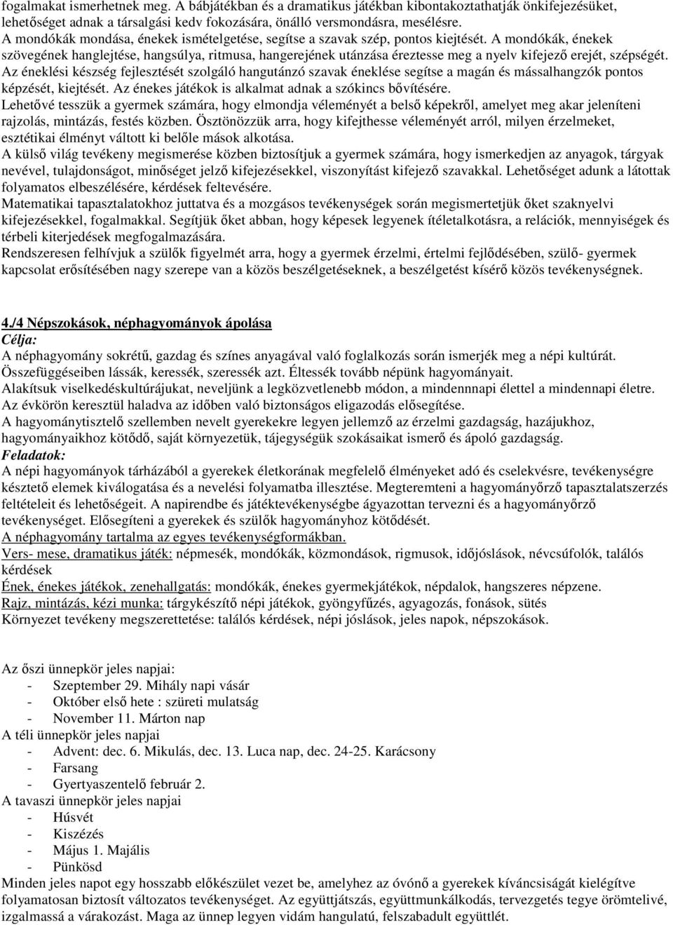 A mondókák, énekek szövegének hanglejtése, hangsúlya, ritmusa, hangerejének utánzása éreztesse meg a nyelv kifejező erejét, szépségét.