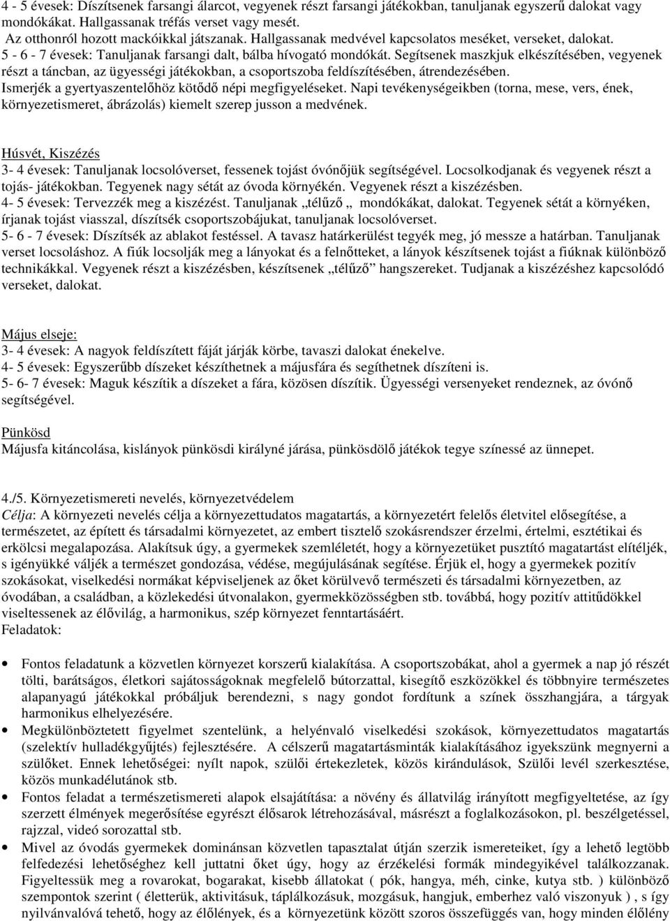 Segítsenek maszkjuk elkészítésében, vegyenek részt a táncban, az ügyességi játékokban, a csoportszoba feldíszítésében, átrendezésében. Ismerjék a gyertyaszentelőhöz kötődő népi megfigyeléseket.