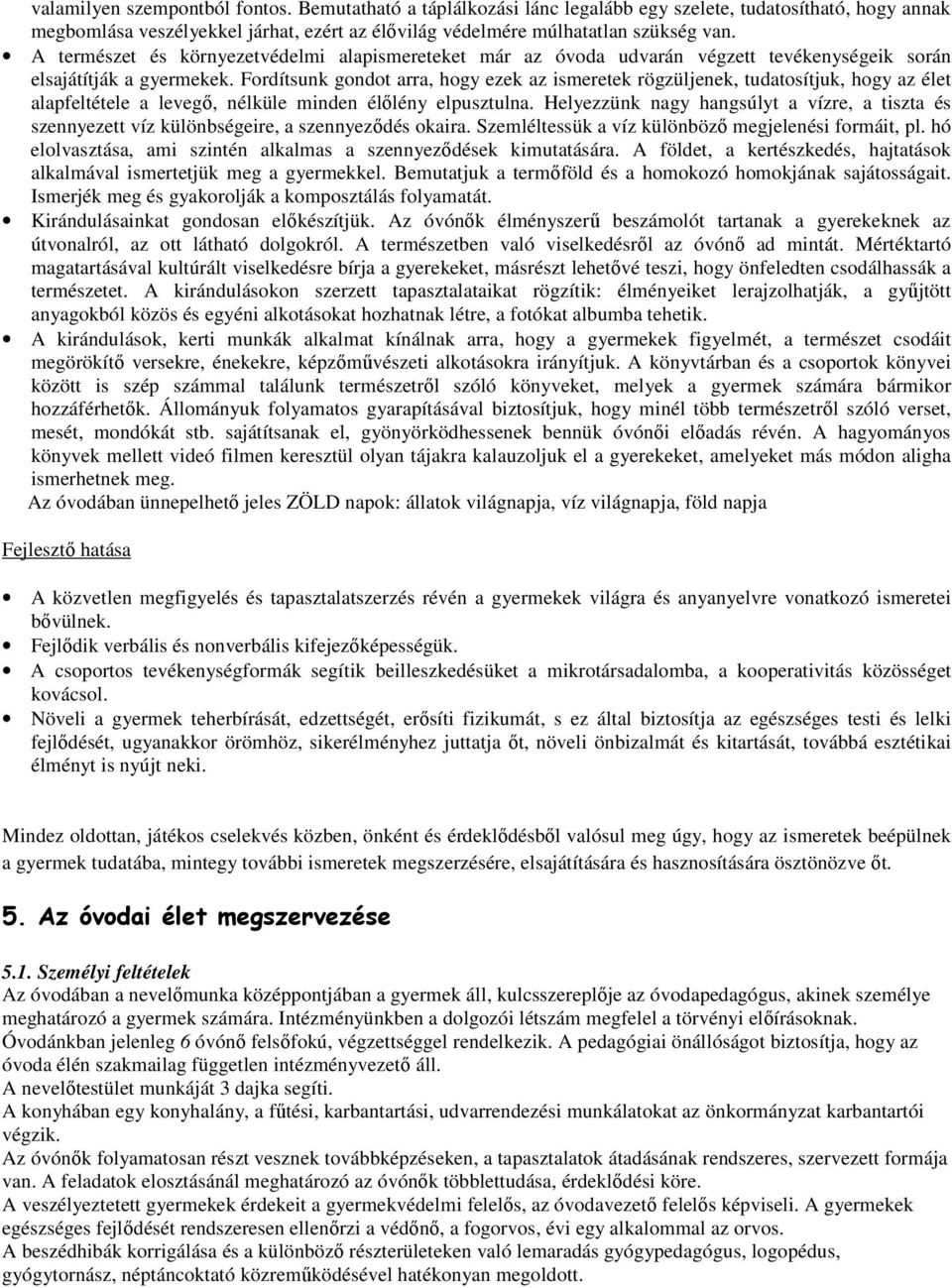 Fordítsunk gondot arra, hogy ezek az ismeretek rögzüljenek, tudatosítjuk, hogy az élet alapfeltétele a levegő, nélküle minden élőlény elpusztulna.