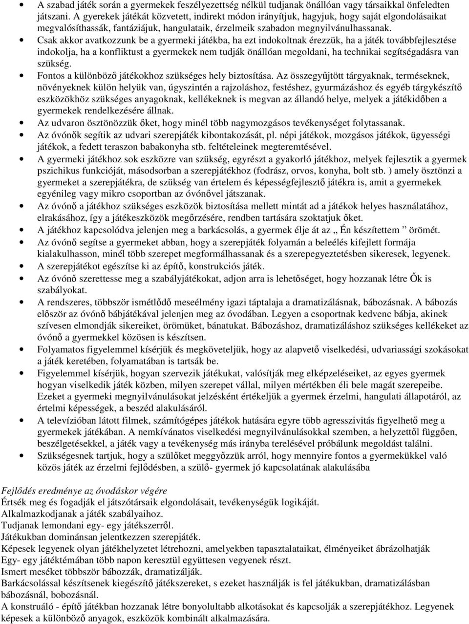 Csak akkor avatkozzunk be a gyermeki játékba, ha ezt indokoltnak érezzük, ha a játék továbbfejlesztése indokolja, ha a konfliktust a gyermekek nem tudják önállóan megoldani, ha technikai