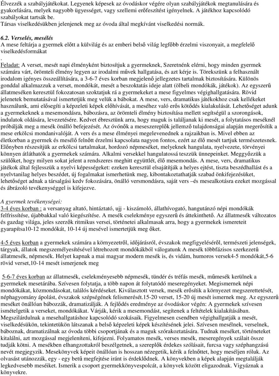 Verselés, mesélés A mese feltárja a gyermek előtt a külvilág és az emberi belső világ legfőbb érzelmi viszonyait, a megfelelő viselkedésformákat.