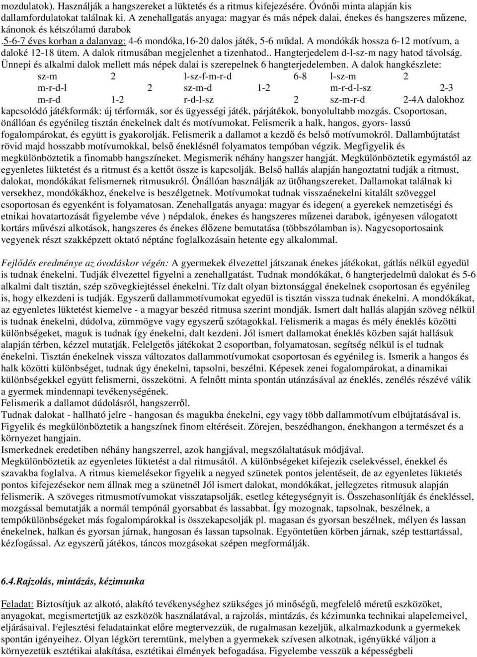 A mondókák hossza 6-12 motívum, a daloké 12-18 ütem. A dalok ritmusában megjelenhet a tizenhatod.. Hangterjedelem d-l-sz-m nagy hatod távolság.