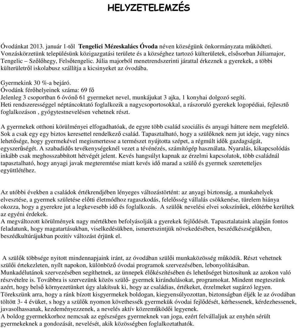 Júlia majorból menetrendszerinti járattal érkeznek a gyerekek, a többi külterületről iskolabusz szállítja a kicsinyeket az óvodába. Gyermekink 30 %-a bejáró.