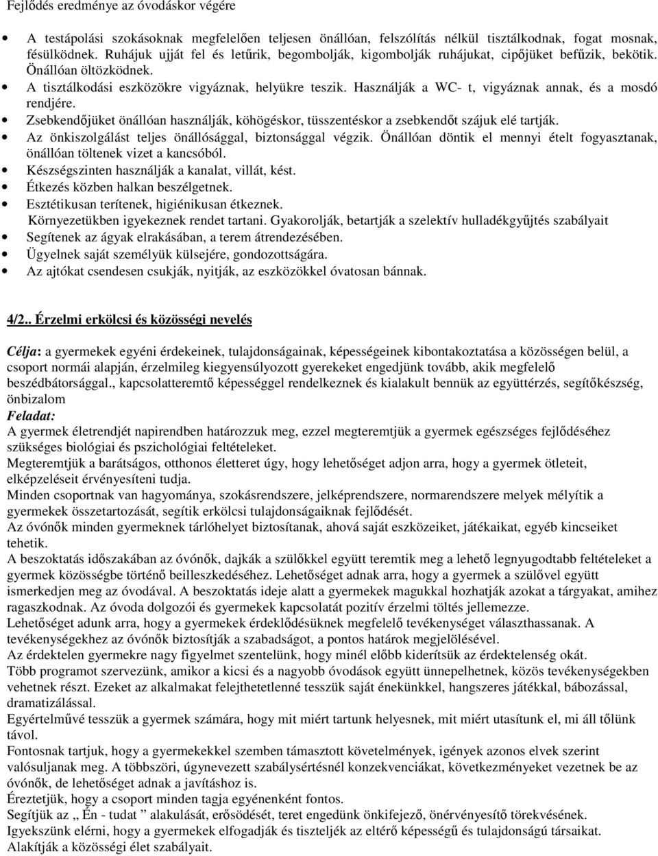 Használják a WC- t, vigyáznak annak, és a mosdó rendjére. Zsebkendőjüket önállóan használják, köhögéskor, tüsszentéskor a zsebkendőt szájuk elé tartják.