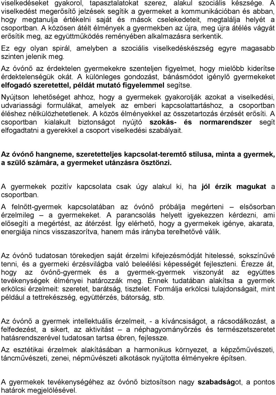 A közösen átélt élmények a gyermekben az újra, meg újra átélés vágyát erősítik meg, az együttműködés reményében alkalmazásra serkentik.