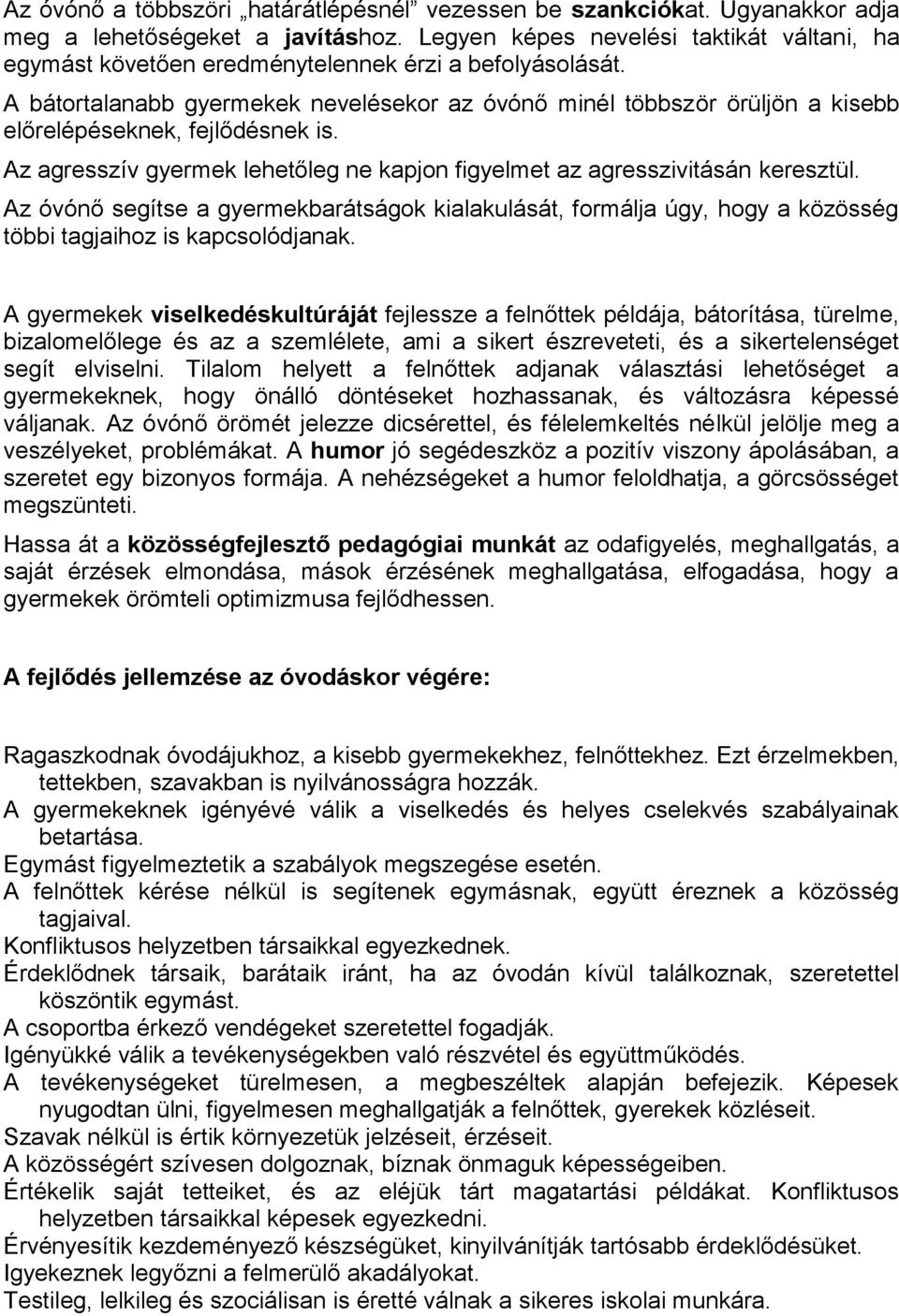 A bátortalanabb gyermekek nevelésekor az óvónő minél többször örüljön a kisebb előrelépéseknek, fejlődésnek is. Az agresszív gyermek lehetőleg ne kapjon figyelmet az agresszivitásán keresztül.