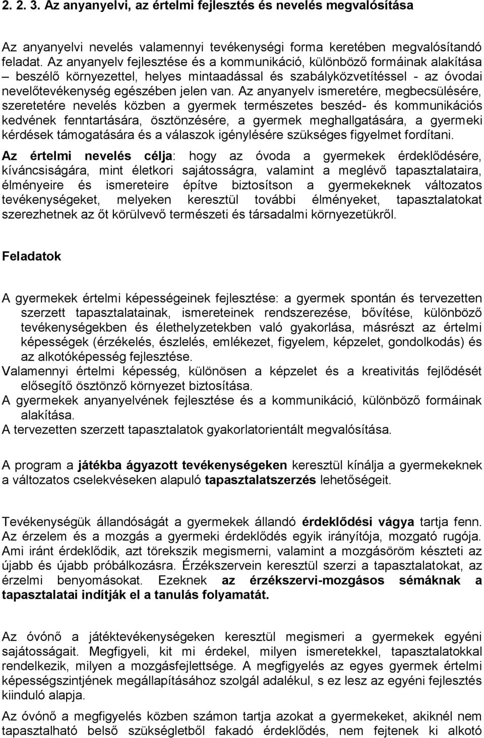 Az anyanyelv ismeretére, megbecsülésére, szeretetére nevelés közben a gyermek természetes beszéd- és kommunikációs kedvének fenntartására, ösztönzésére, a gyermek meghallgatására, a gyermeki kérdések