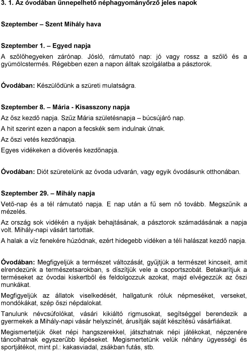 Mária - Kisasszony napja Az ősz kezdő napja. Szűz Mária születésnapja búcsújáró nap. A hit szerint ezen a napon a fecskék sem indulnak útnak. Az őszi vetés kezdőnapja.