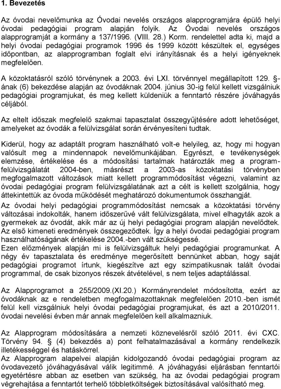 rendelettel adta ki, majd a helyi óvodai pedagógiai programok 1996 és 1999 között készültek el, egységes időpontban, az alapprogramban foglalt elvi irányításnak és a helyi igényeknek megfelelően.