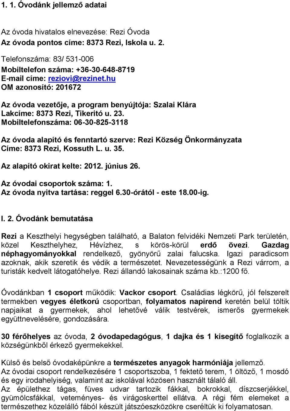 23. Mobiltelefonszáma: 06-30-825-3118 Az óvoda alapító és fenntartó szerve: Rezi Község Önkormányzata Címe: 8373 Rezi, Kossuth L. u. 35. Az alapító okirat kelte: 2012. június 26.