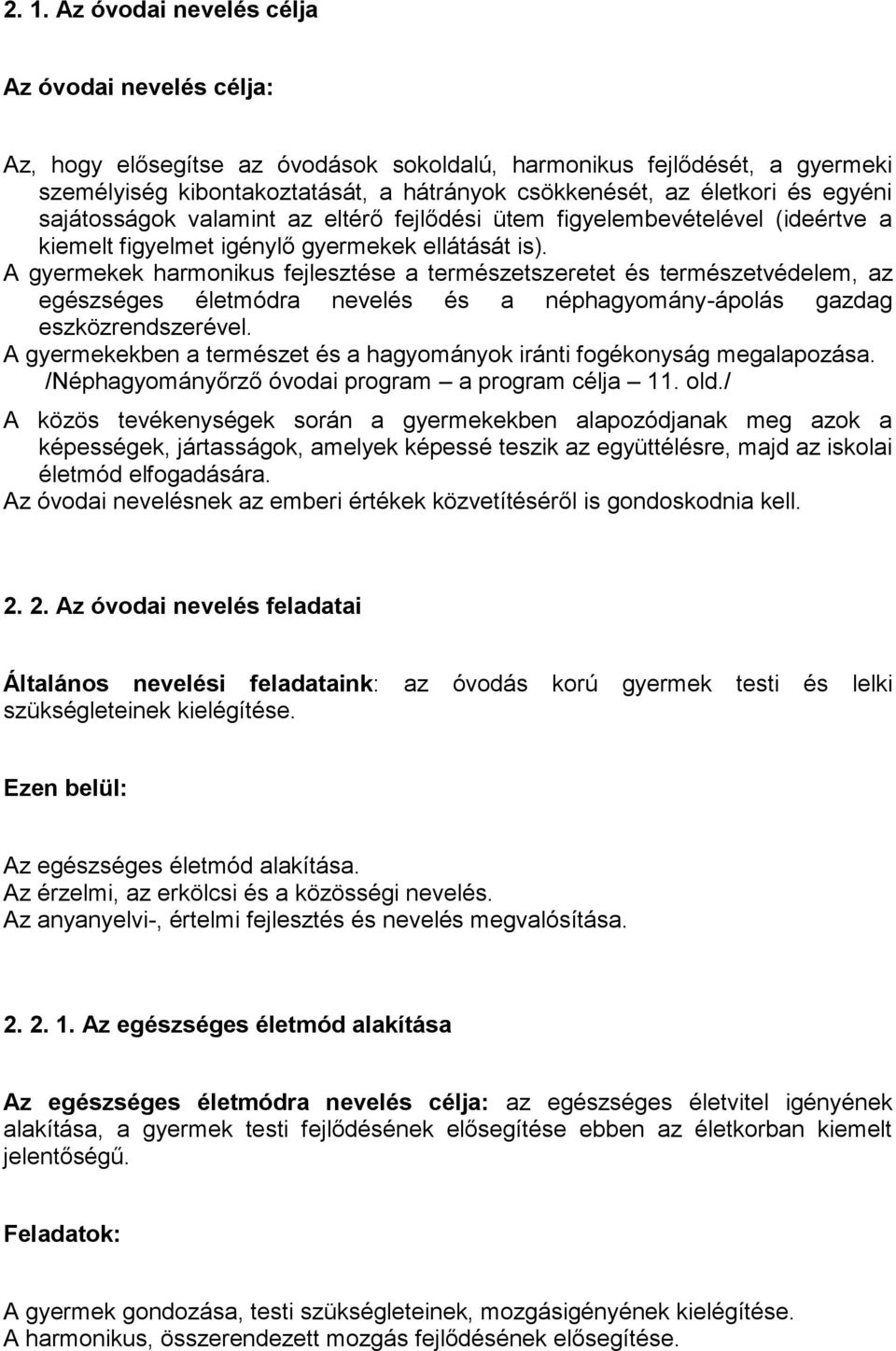 A gyermekek harmonikus fejlesztése a természetszeretet és természetvédelem, az egészséges életmódra nevelés és a néphagyomány-ápolás gazdag eszközrendszerével.