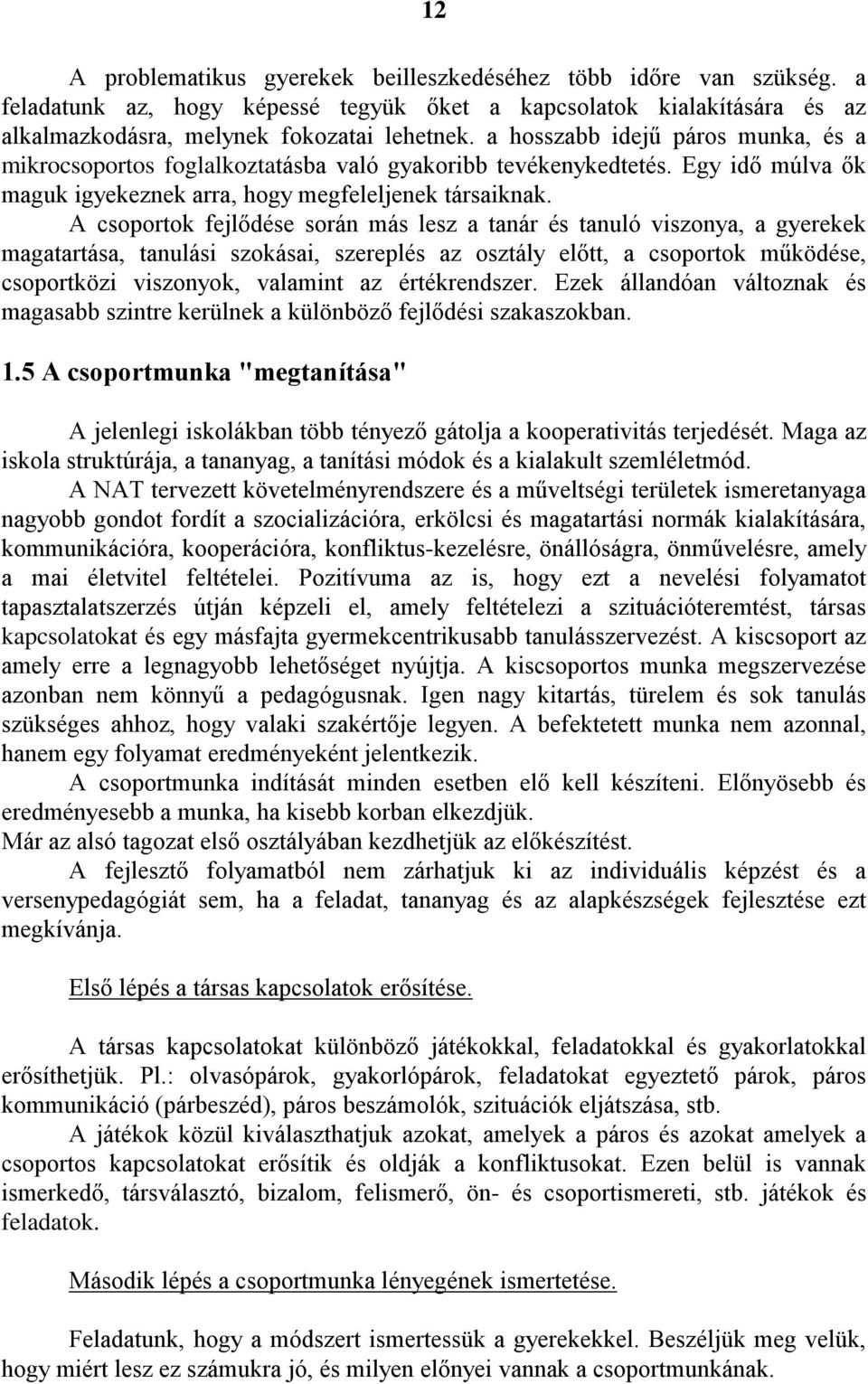 A csoportok fejlődése során más lesz a tanár és tanuló viszonya, a gyerekek magatartása, tanulási szokásai, szereplés az osztály előtt, a csoportok működése, csoportközi viszonyok, valamint az