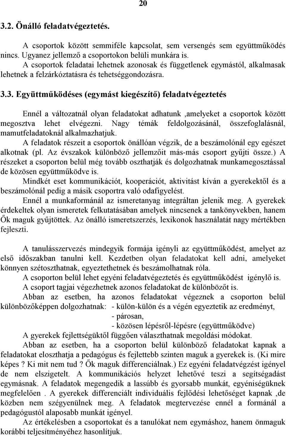 3. Együttműködéses (egymást kiegészítő) feladatvégeztetés Ennél a változatnál olyan feladatokat adhatunk,amelyeket a csoportok között megosztva lehet elvégezni.