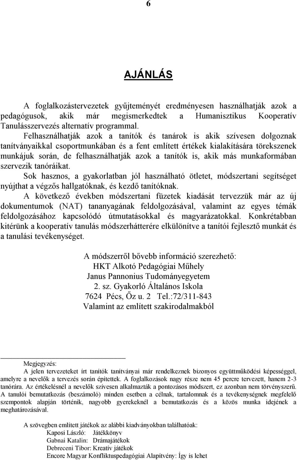 tanítók is, akik más munkaformában szervezik tanóráikat. Sok hasznos, a gyakorlatban jól használható ötletet, módszertani segítséget nyújthat a végzős hallgatóknak, és kezdő tanítóknak.