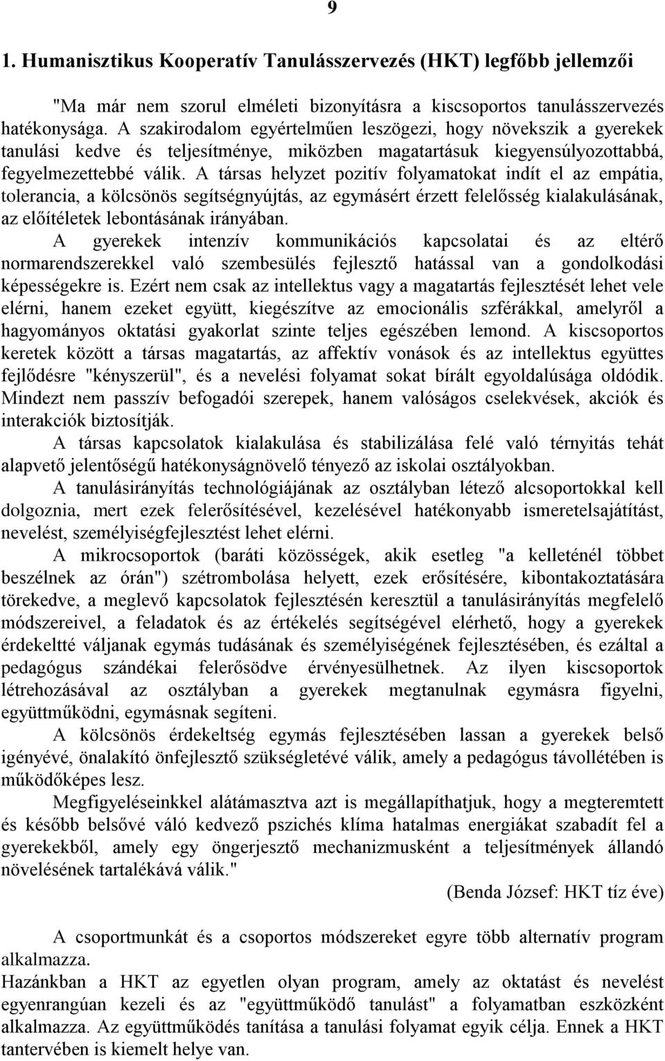 A társas helyzet pozitív folyamatokat indít el az empátia, tolerancia, a kölcsönös segítségnyújtás, az egymásért érzett felelősség kialakulásának, az előítéletek lebontásának irányában.