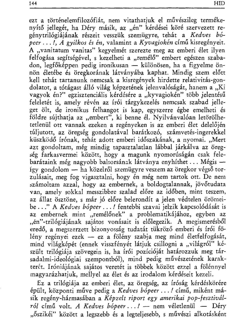 A vanitatum vanitas" kegyelmét szerezte meg az emberi élet ilyen felfogása segítségével, s kezelheti a remél ő" embert egészen szabadon, legfőképpen pedig ironikusan különösen, ha a figyelme önnön