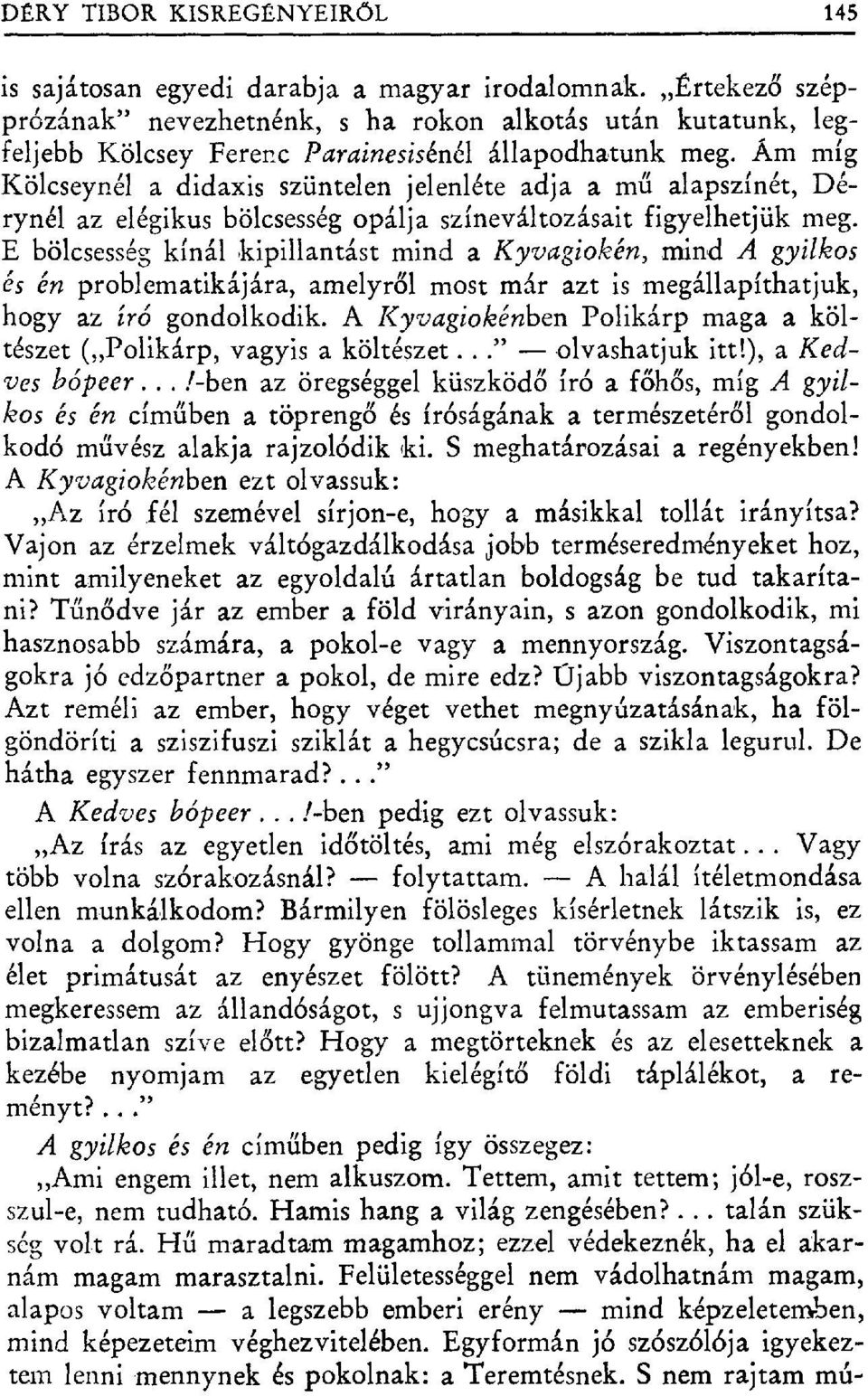 Ám míg Kölcseyr_él a didaxis szüntelen jelenléte adja a m ű alapszínét, Dérynés az elégikus bölcsesség opálja színeváltozásait figyelhetjük meg.