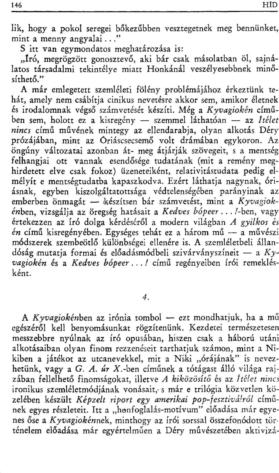 " A már emlegetett szemléleti fölény problémájához érkeztünk tehát, amely nem csábítja cinikus nevetésre akkor sem, amikor életnek és irodalomnak végs ő számvetését készíti.