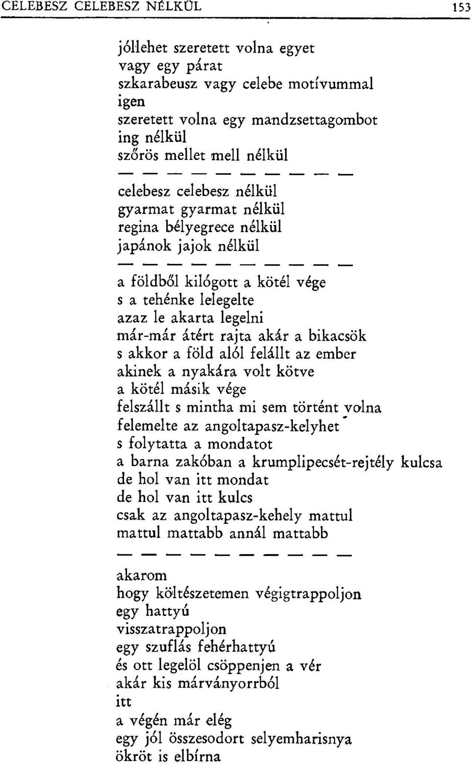 akkor a föld alól felállt az ember akinek a nyakára volt kötve a kötél másik vége felszállt s mintha mi sem történt volna felemelte az angoltapasz-kelyhet s folytatta a mondatot a barna zakóban a