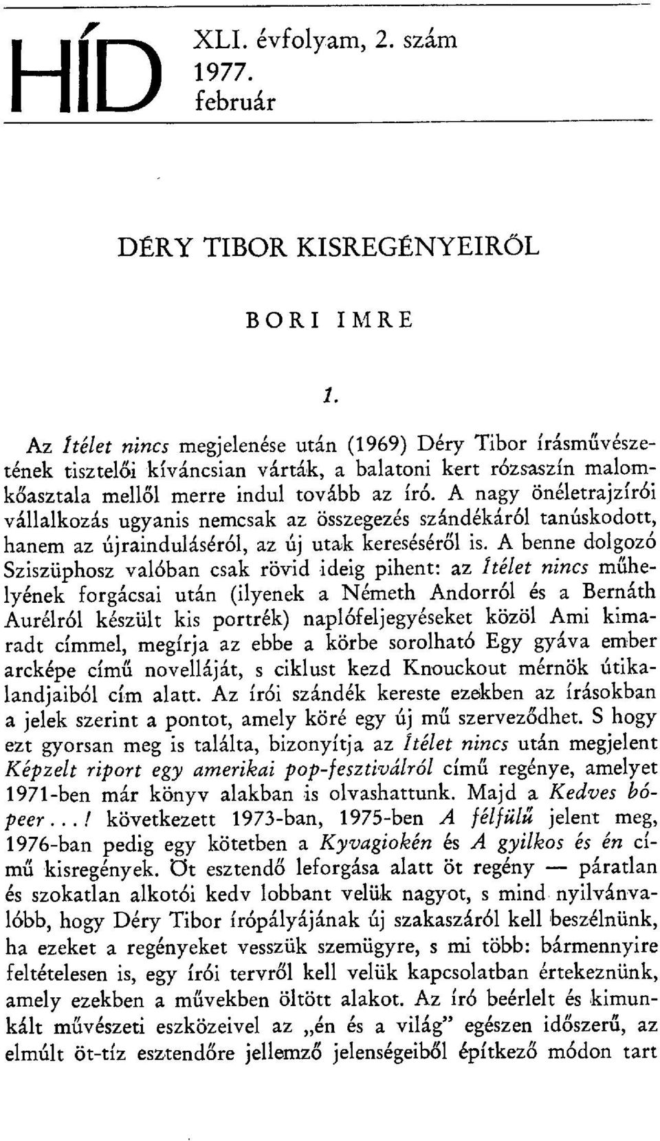 A nagy önéletrajzírói vállalkozás ugyanis nemcsak az összegezés szándékáról tanúskodott, hanem az újrainduláséról, az új utak keresésér ől is.