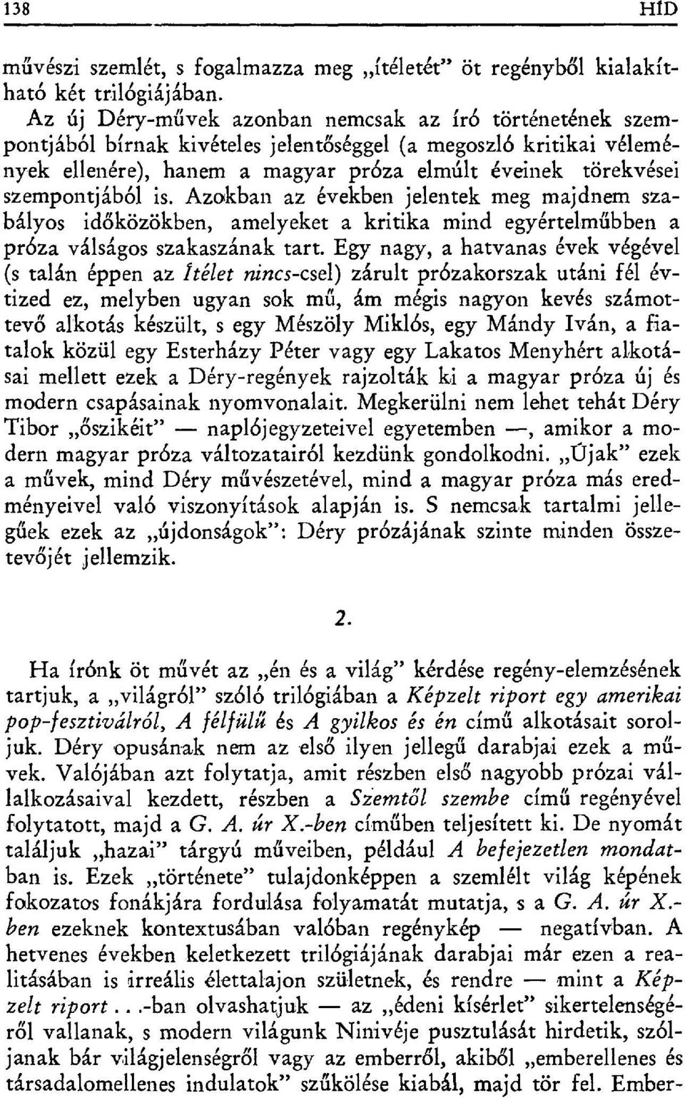 szempontjából is. Azokban az években jelentek meg majdnem szabályos időközökben, amelyeket a kritika mind egyértelm űbben a próza válságos szakaszának tart.