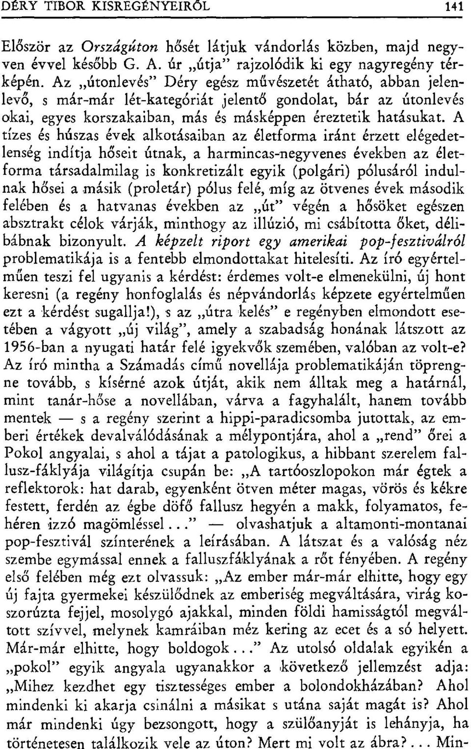 A tízes és húszas évek alkotásaiban az életforma iránt érzett elégedetlenség indítja h őseit útnak, a harmincas-negyvenes években az életforma társadalmilag is konkretizált egyik (polgári) pólusáról