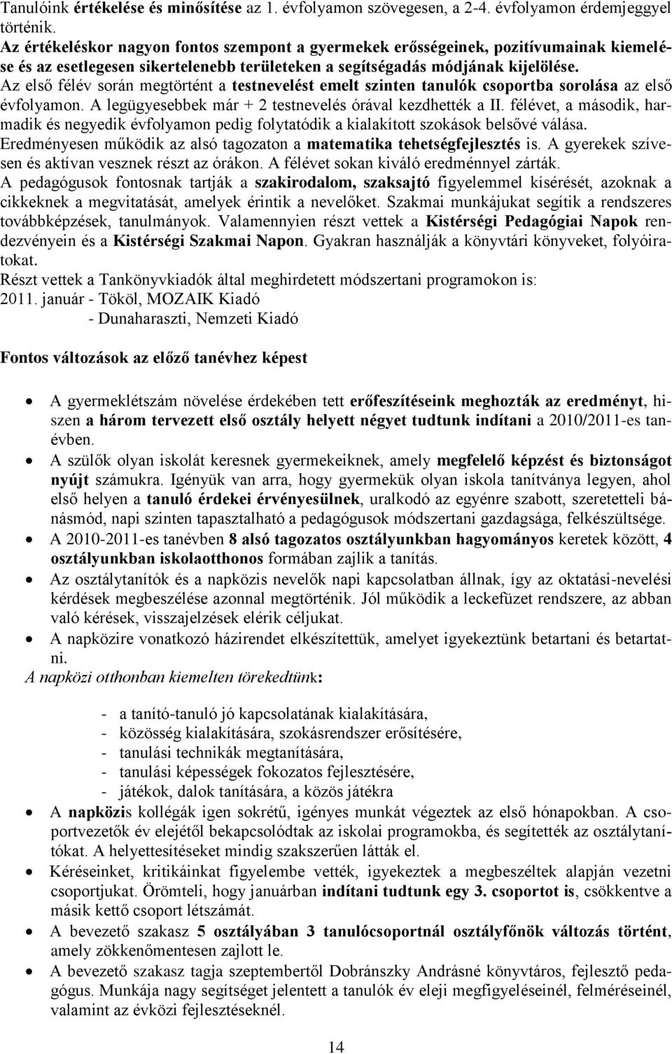 Az első félév során megtörtént a testnevelést emelt szinten tanulók csoportba sorolása az első évfolyamon. A legügyesebbek már + 2 testnevelés órával kezdhették a II.