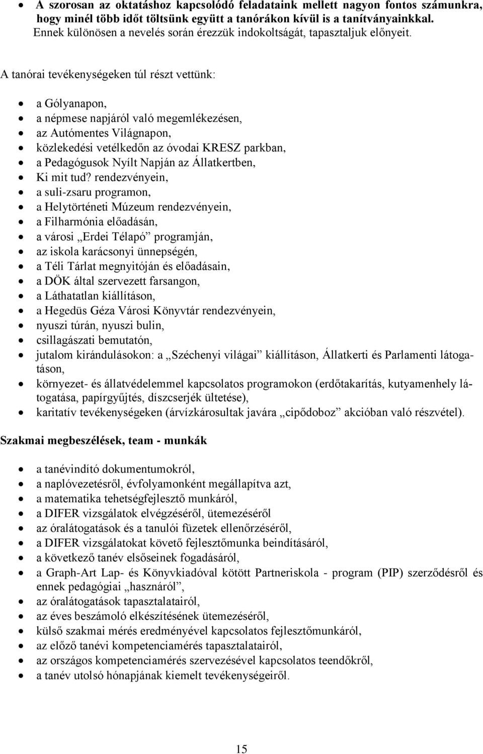 A tanórai tevékenységeken túl részt vettünk: a Gólyanapon, a népmese napjáról való megemlékezésen, az Autómentes Világnapon, közlekedési vetélkedőn az óvodai KRESZ parkban, a Pedagógusok Nyílt Napján