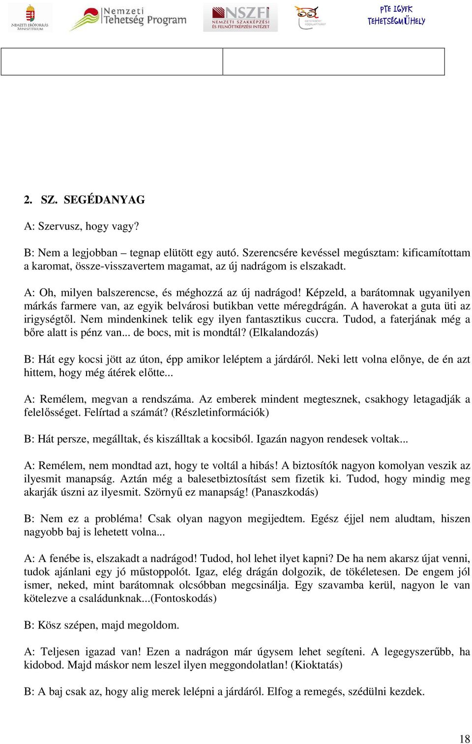 Nem mindenkinek telik egy ilyen fantasztikus cuccra. Tudod, a faterjának még a bıre alatt is pénz van... de bocs, mit is mondtál?