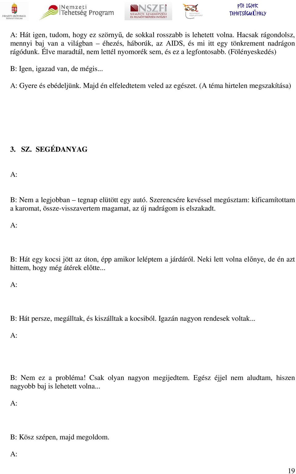 (A téma hirtelen megszakítása) 3. SZ. SEGÉDANYAG A: B: Nem a legjobban tegnap elütött egy autó.