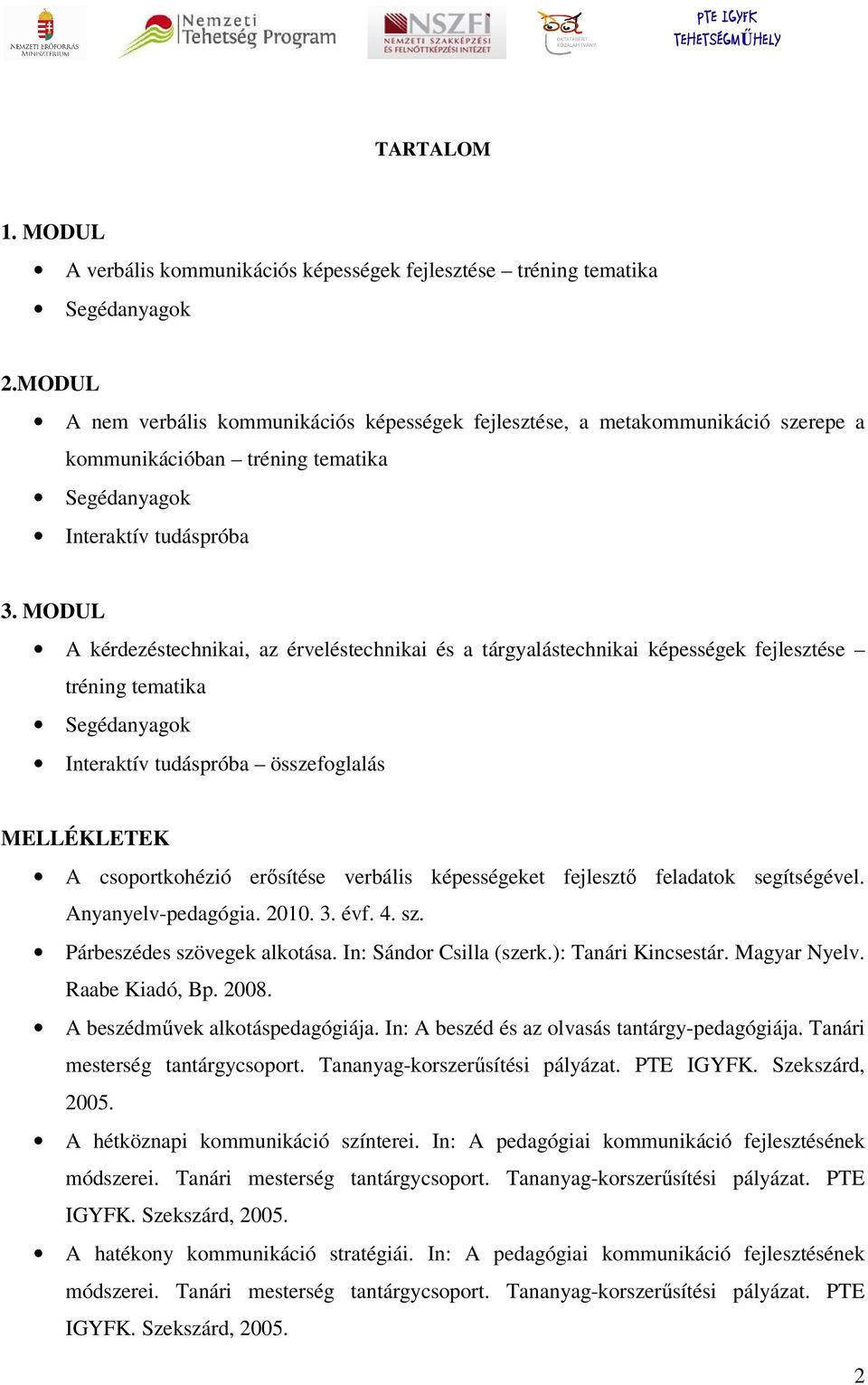 MODUL A kérdezéstechnikai, az érveléstechnikai és a tárgyalástechnikai képességek fejlesztése tréning tematika Segédanyagok Interaktív tudáspróba összefoglalás MELLÉKLETEK A csoportkohézió erısítése