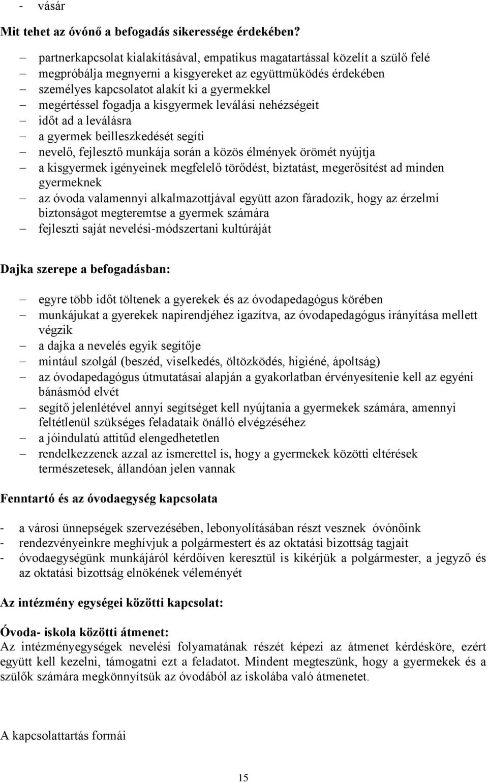 fogadja a kisgyermek leválási nehézségeit időt ad a leválásra a gyermek beilleszkedését segíti nevelő, fejlesztő munkája során a közös élmények örömét nyújtja a kisgyermek igényeinek megfelelő