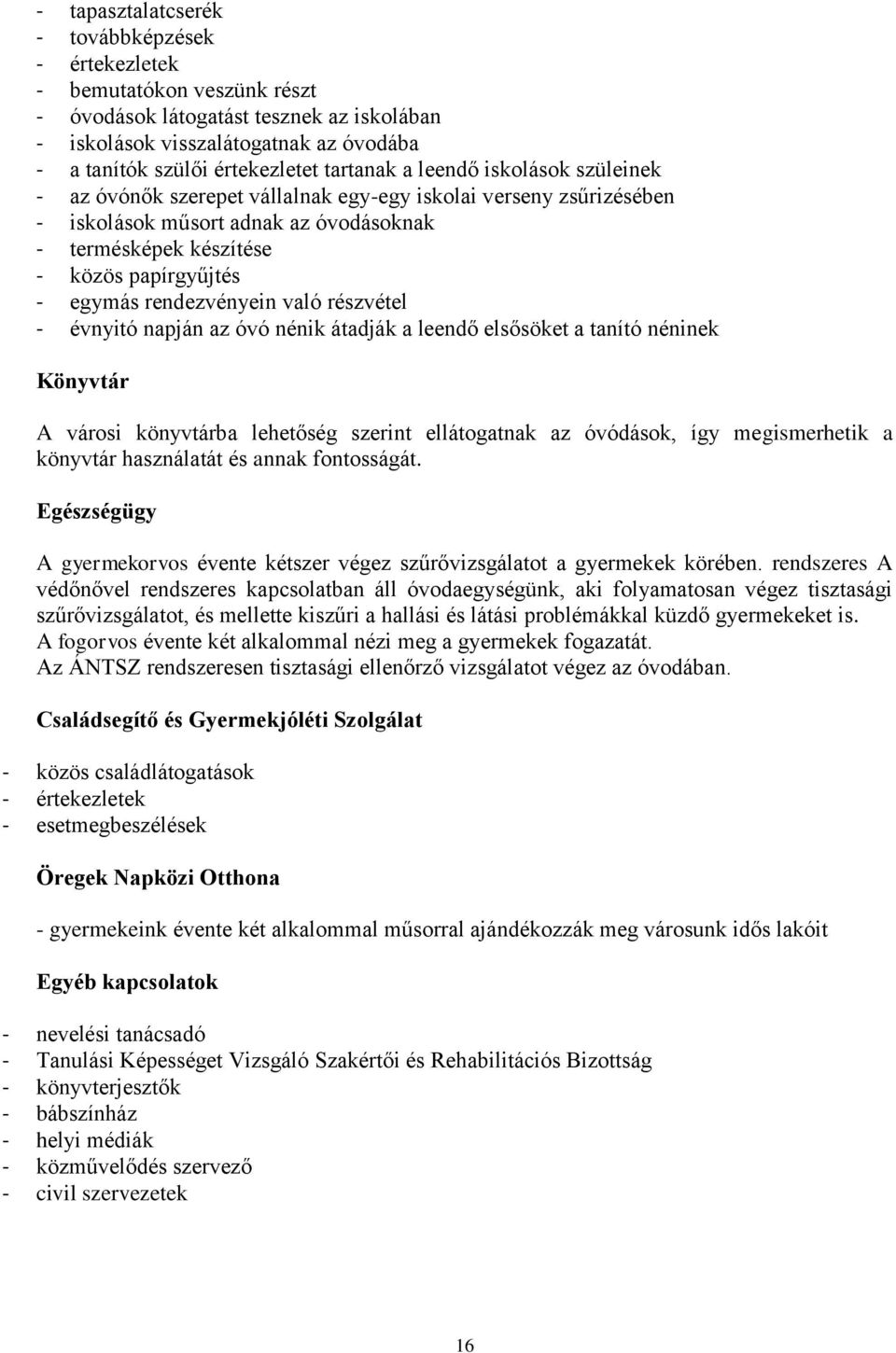 rendezvényein való részvétel - évnyitó napján az óvó nénik átadják a leendő elsősöket a tanító néninek Könyvtár A városi könyvtárba lehetőség szerint ellátogatnak az óvódások, így megismerhetik a