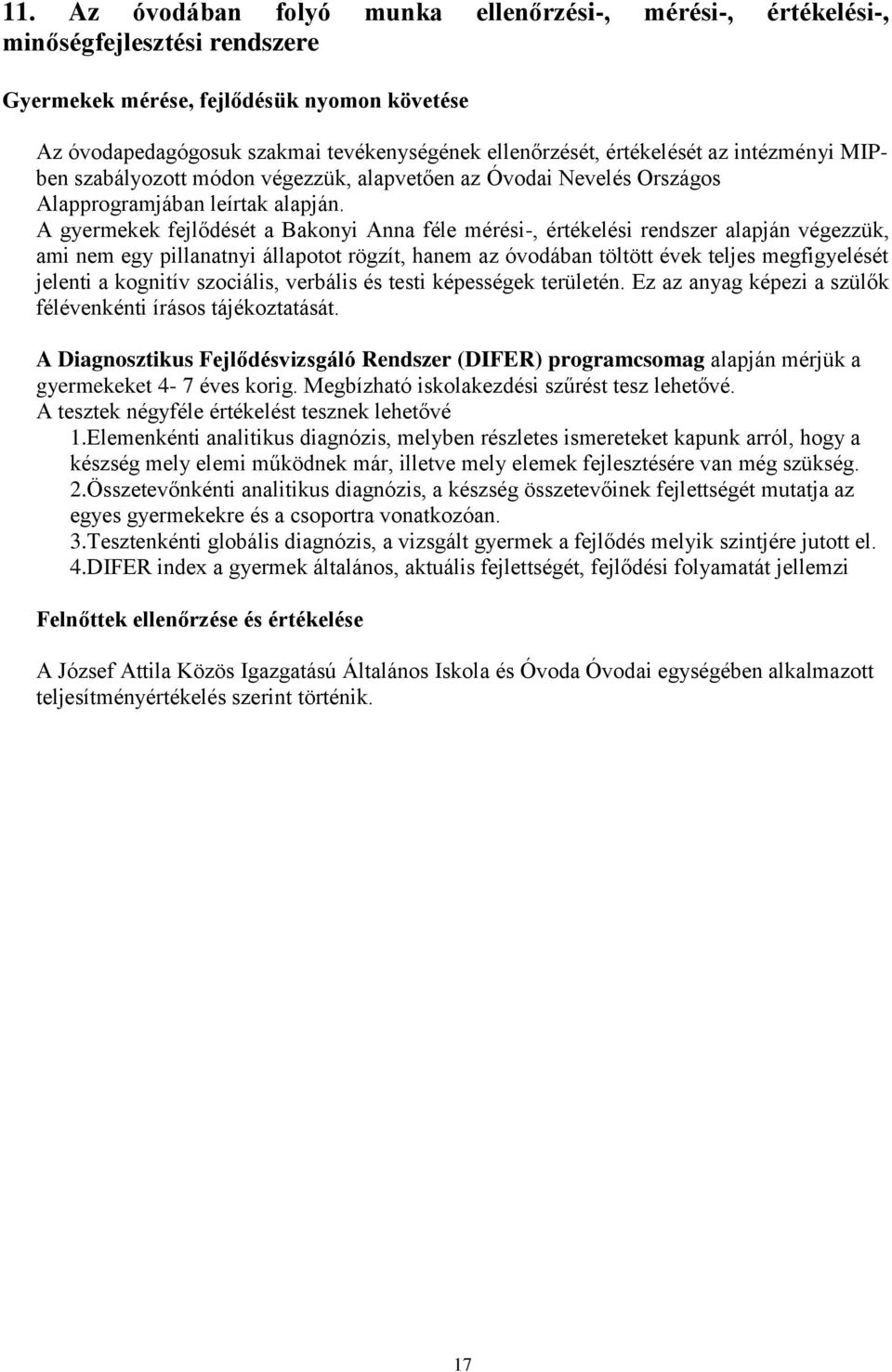 A gyermekek fejlődését a Bakonyi Anna féle mérési-, értékelési rendszer alapján végezzük, ami nem egy pillanatnyi állapotot rögzít, hanem az óvodában töltött évek teljes megfigyelését jelenti a