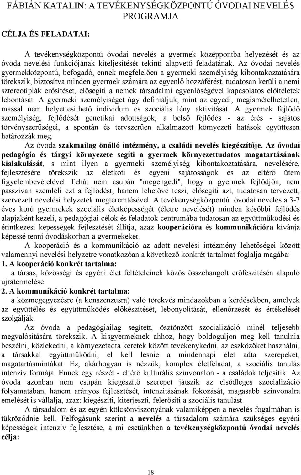 Az óvodai nevelés gyermekközpontú, befogadó, ennek megfelelően a gyermeki személyiség kibontakoztatására törekszik, biztosítva minden gyermek számára az egyenlő hozzáférést, tudatosan kerüli a nemi