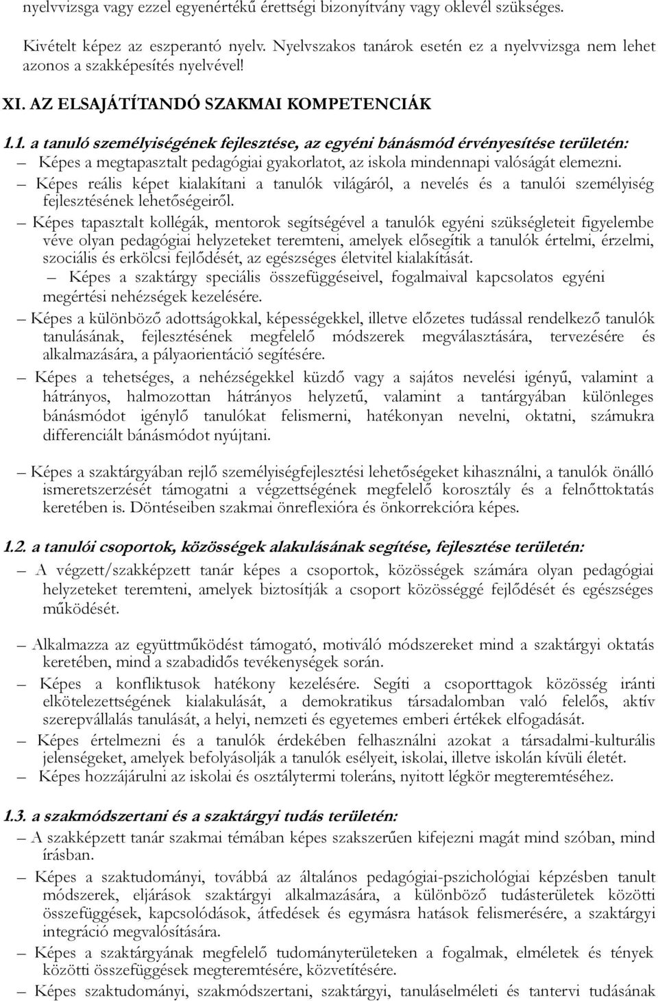 1. a tanuló személyiségének fejlesztése, az egyéni bánásmód érvényesítése területén: Képes a megtapasztalt pedagógiai gyakorlatot, az iskola mindennapi valóságát elemezni.