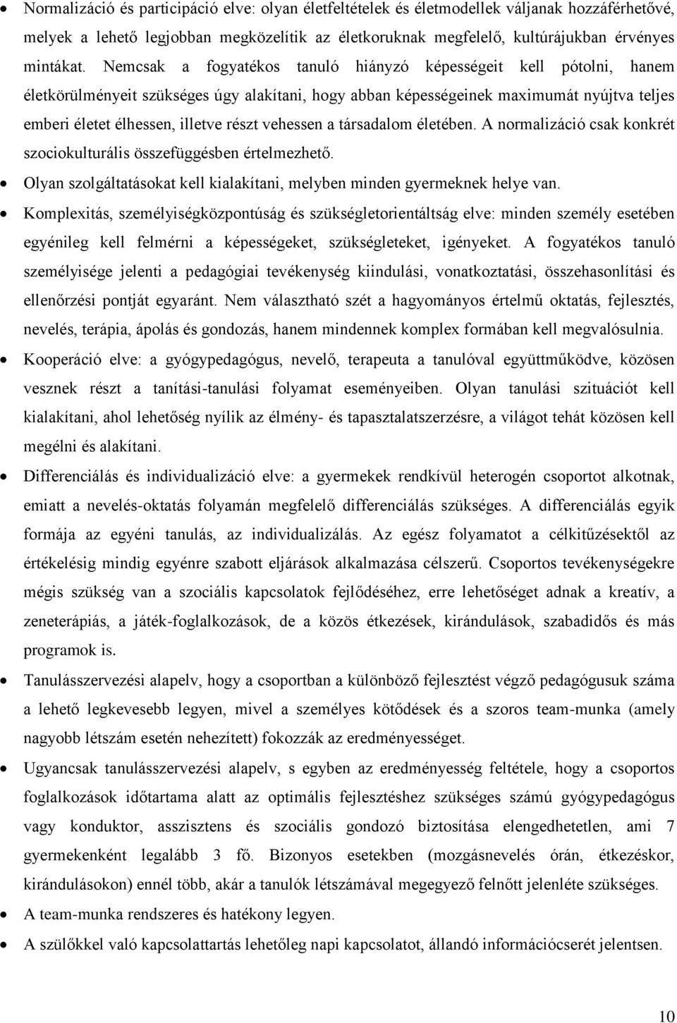 vehessen a társadalom életében. A normalizáció csak konkrét szociokulturális összefüggésben értelmezhető. Olyan szolgáltatásokat kell kialakítani, melyben minden gyermeknek helye van.