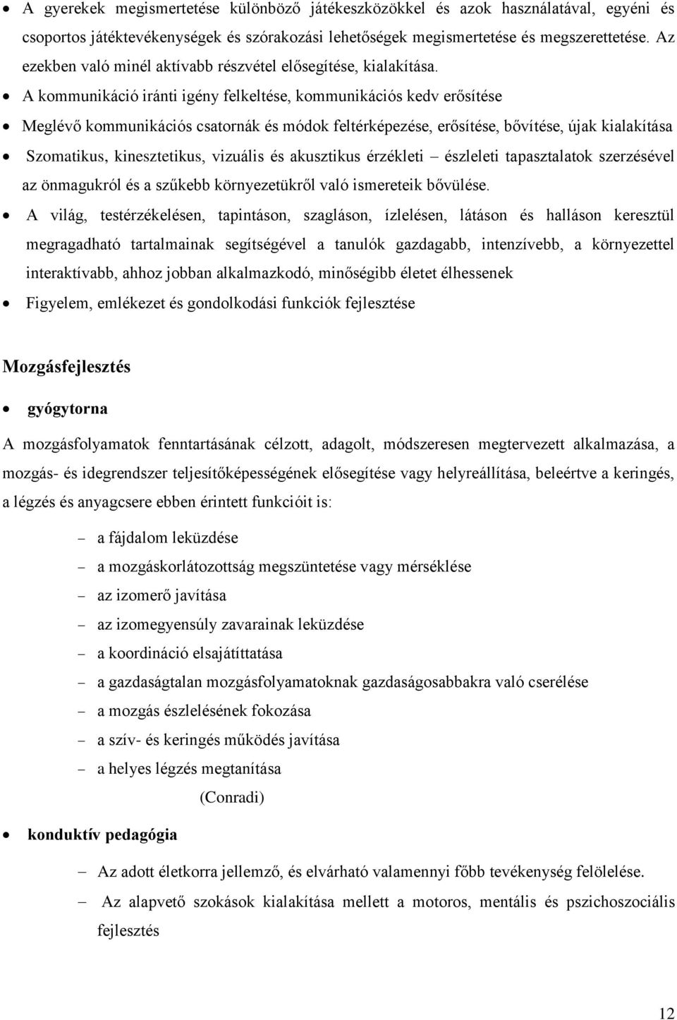 A kommunikáció iránti igény felkeltése, kommunikációs kedv erősítése Meglévő kommunikációs csatornák és módok feltérképezése, erősítése, bővítése, újak kialakítása Szomatikus, kinesztetikus, vizuális