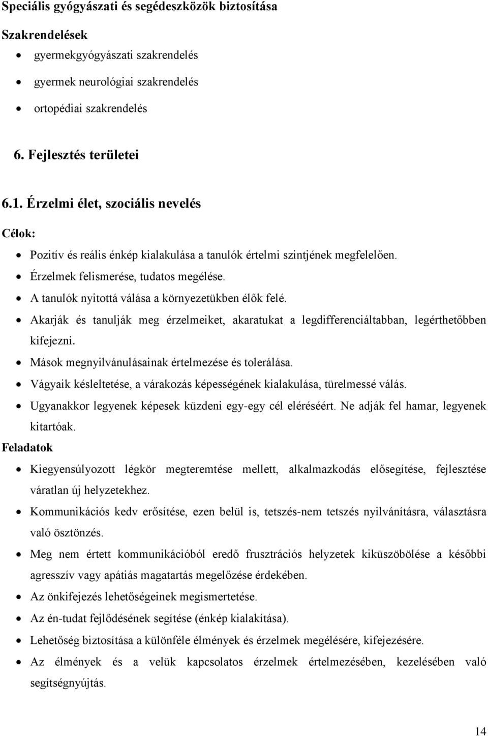 A tanulók nyitottá válása a környezetükben élők felé. Akarják és tanulják meg érzelmeiket, akaratukat a legdifferenciáltabban, legérthetőbben kifejezni.