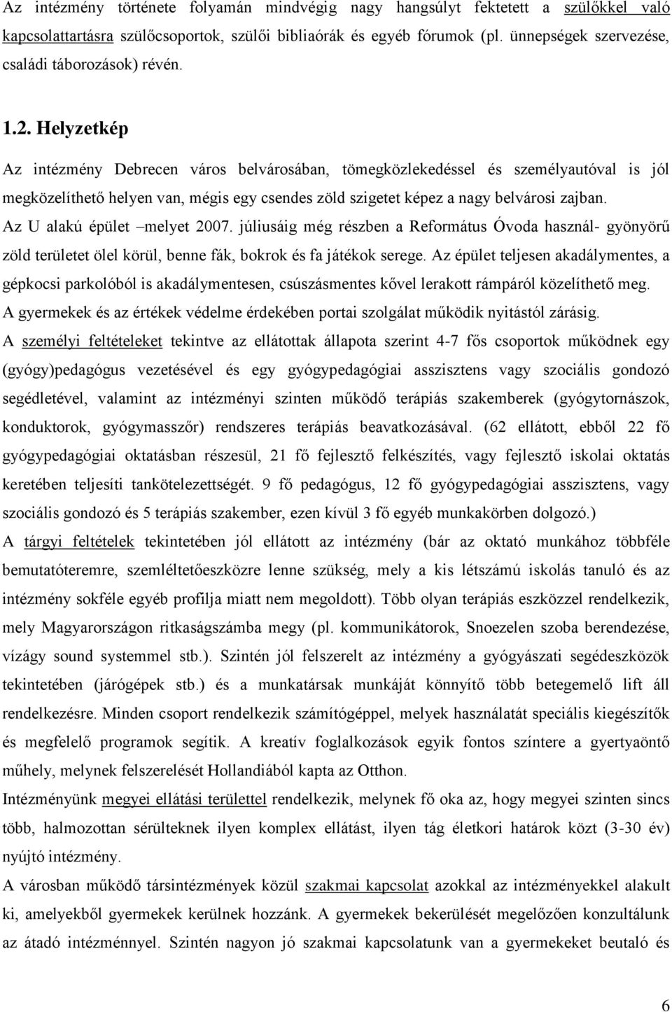 Helyzetkép Az intézmény Debrecen város belvárosában, tömegközlekedéssel és személyautóval is jól megközelíthető helyen van, mégis egy csendes zöld szigetet képez a nagy belvárosi zajban.