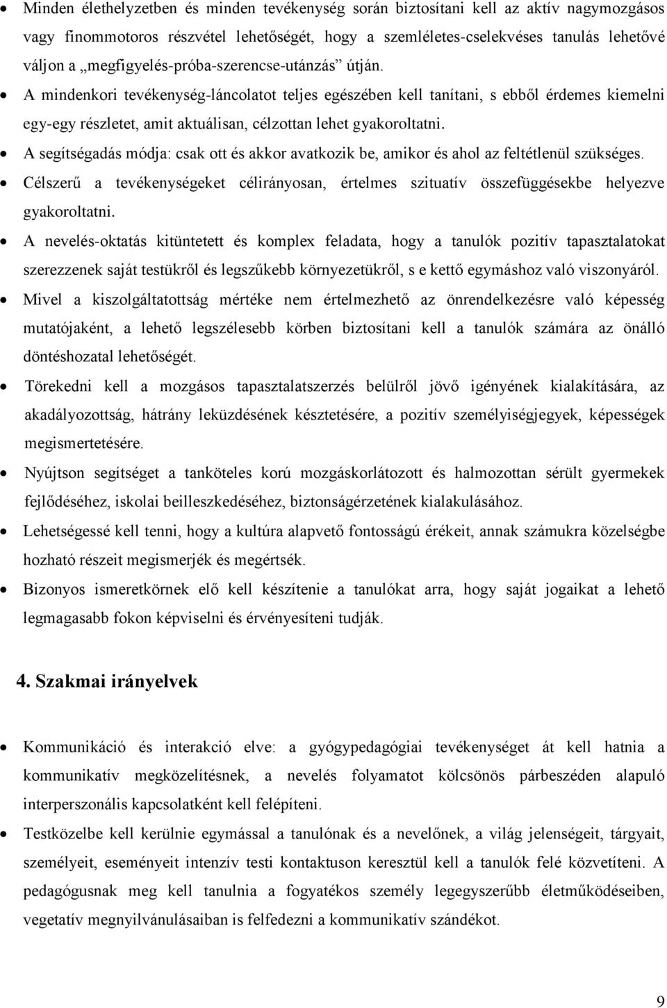 A mindenkori tevékenység-láncolatot teljes egészében kell tanítani, s ebből érdemes kiemelni egy-egy részletet, amit aktuálisan, célzottan lehet gyakoroltatni.