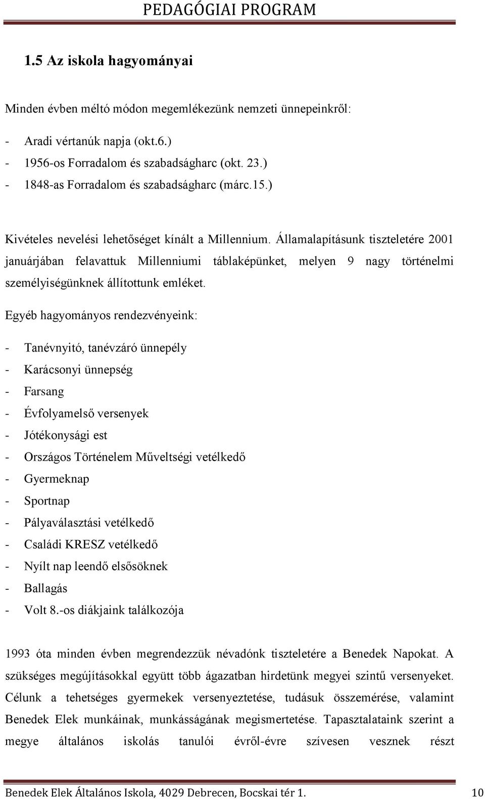 Államalapításunk tiszteletére 2001 januárjában felavattuk Millenniumi táblaképünket, melyen 9 nagy történelmi személyiségünknek állítottunk emléket.