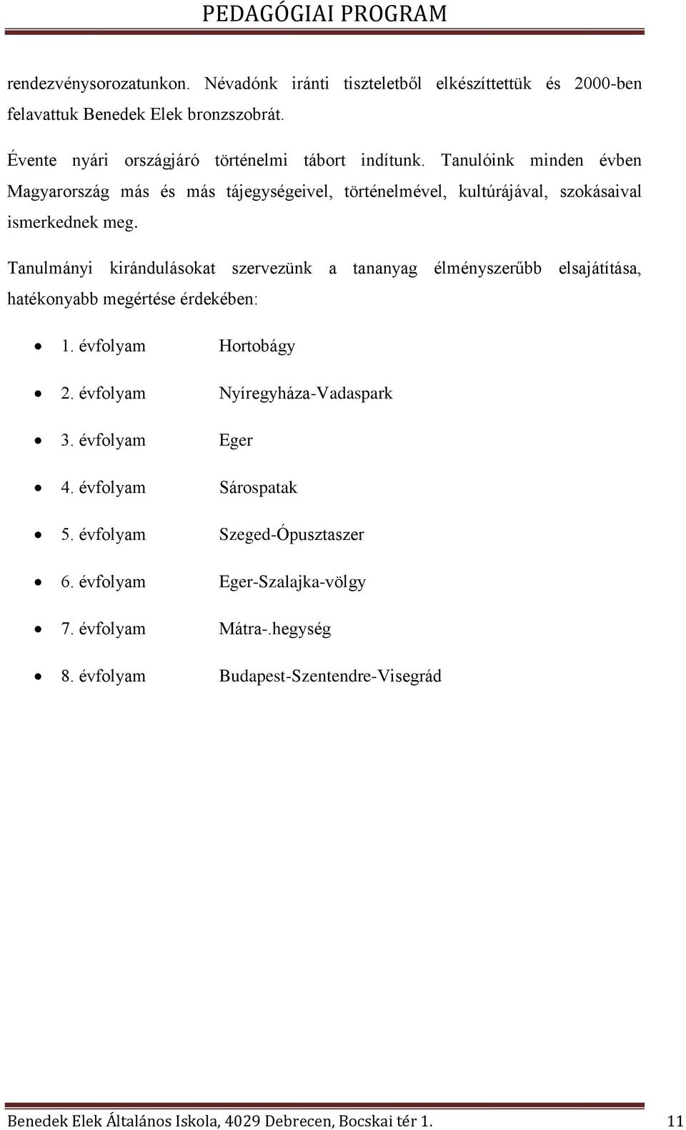 Tanulmányi kirándulásokat szervezünk a tananyag élményszerűbb elsajátítása, hatékonyabb megértése érdekében: 1. évfolyam Hortobágy 2. évfolyam Nyíregyháza-Vadaspark 3.